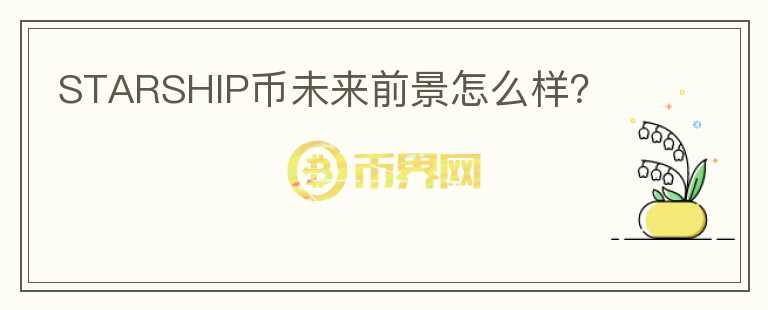 STARSHIP幣未來前景怎么樣？