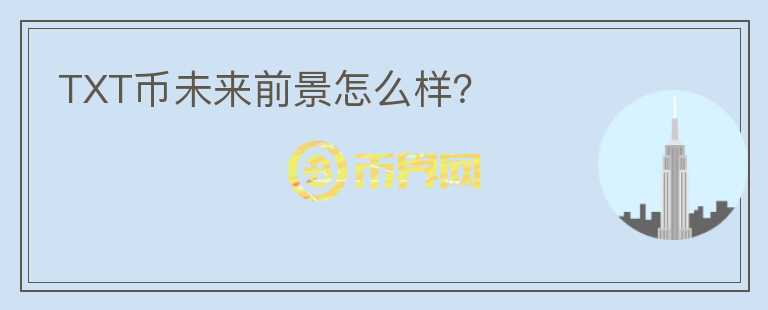 TXT幣未來前景怎么樣？