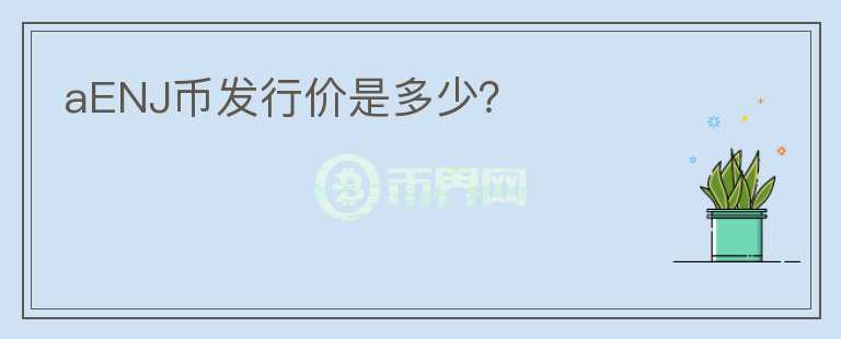 aENJ幣發(fā)行價是多少？