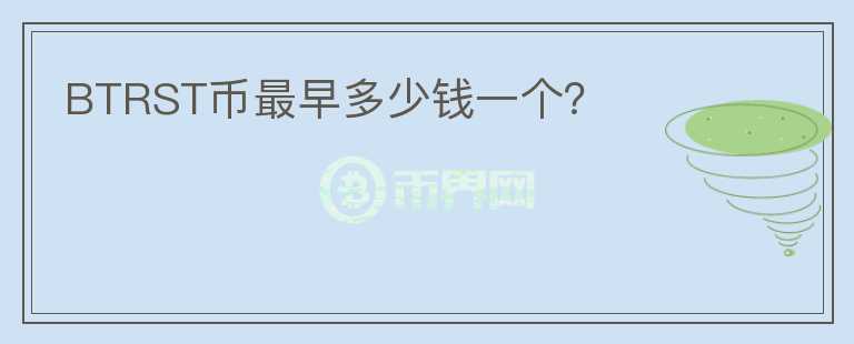 BTRST幣最早多少錢一個(gè)？
