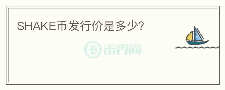 SHAKE幣發(fā)行價(jià)是多少？