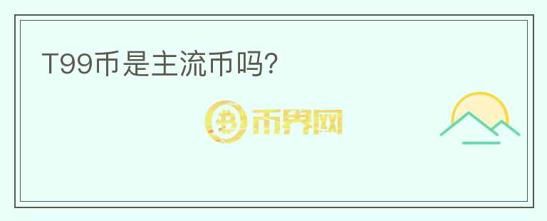 T99幣是主流幣嗎？