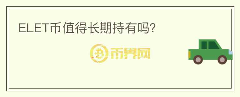 ELET幣值得長期持有嗎？