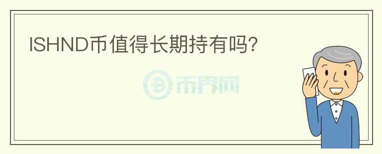 ISHND幣值得長(zhǎng)期持有嗎？
