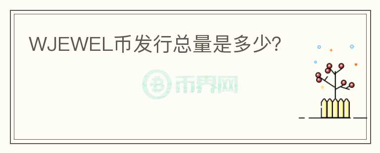 WJEWEL幣發(fā)行總量是多少？