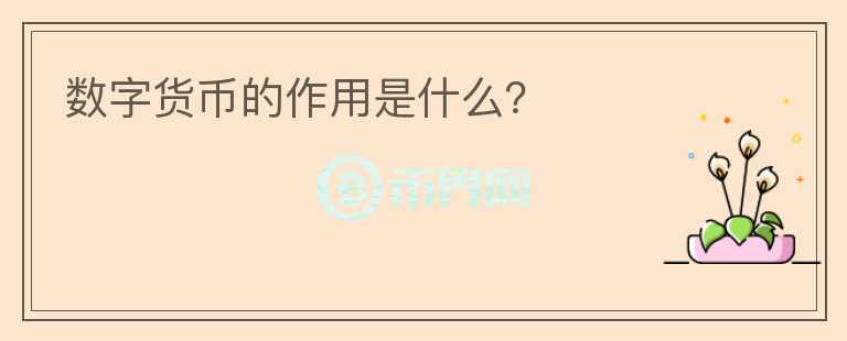 數(shù)字貨幣的作用是什么？