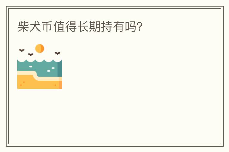 柴犬幣值得長期持有嗎？
