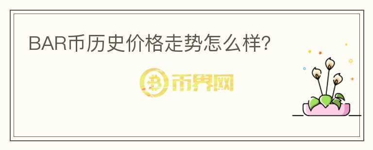 BAR幣歷史價格走勢怎么樣？