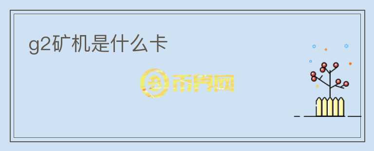 g2礦機(jī)是什么卡