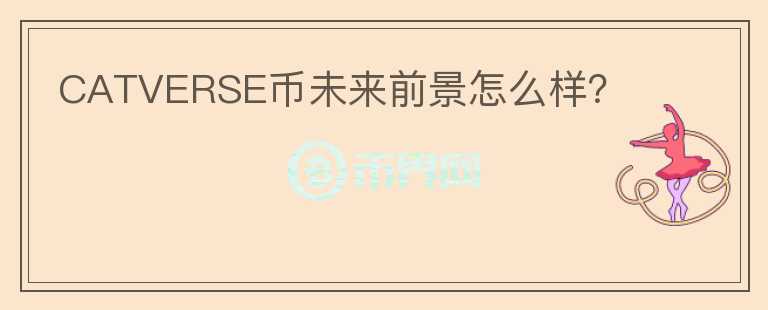 CATVERSE幣未來前景怎么樣？