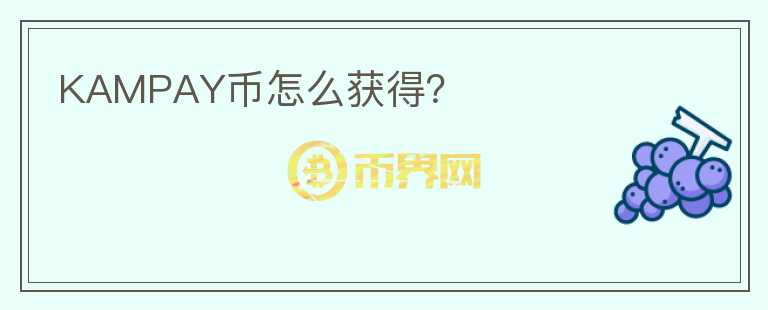KAMPAY幣怎么獲得？