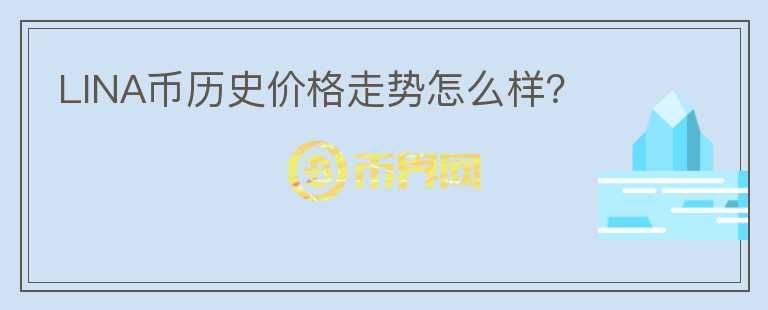 LINA幣歷史價(jià)格走勢(shì)怎么樣？