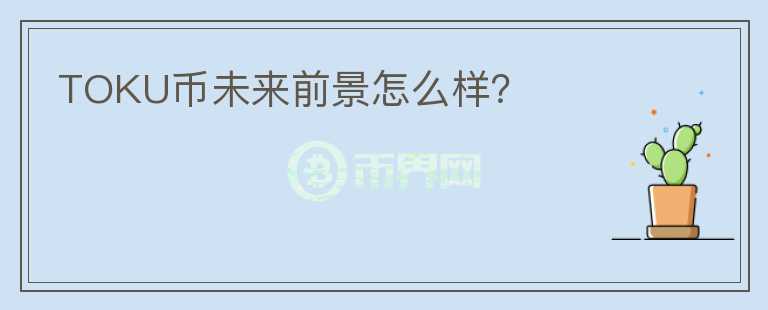 TOKU幣未來前景怎么樣？