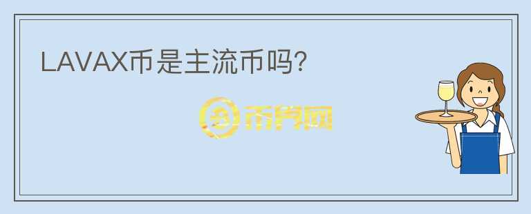 LAVAX幣是主流幣嗎？