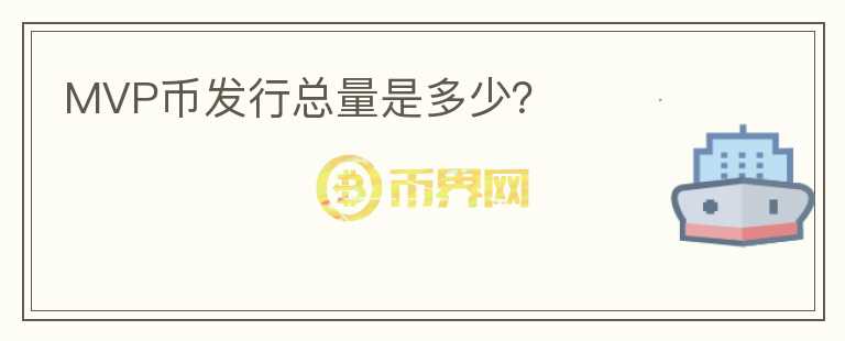 MVP幣發(fā)行總量是多少？