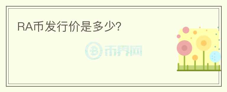 RA幣發(fā)行價(jià)是多少？