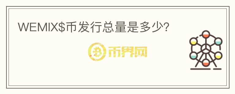 WEMIX$幣發(fā)行總量是多少？
