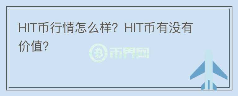HIT幣行情怎么樣？HIT幣有沒(méi)有價(jià)值？