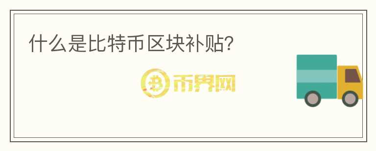 什么是比特幣區(qū)塊補貼？