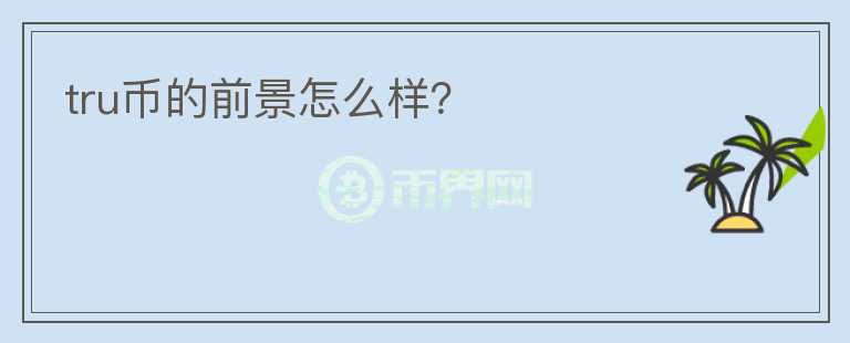 tru幣的前景怎么樣？