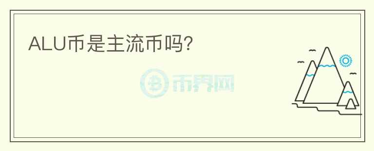ALU幣是主流幣嗎？