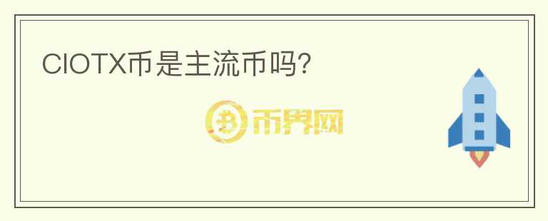CIOTX幣是主流幣嗎？