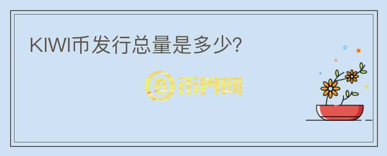 KIWI幣發(fā)行總量是多少？