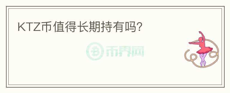 KTZ幣值得長期持有嗎？