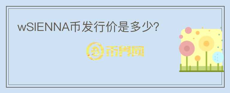 wSIENNA幣發(fā)行價(jià)是多少？