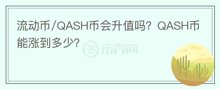 流動(dòng)幣/QASH幣會(huì)升值嗎？QASH幣能漲到多少？