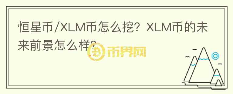 恒星幣/XLM幣怎么挖？XLM幣的未來前景怎么樣？