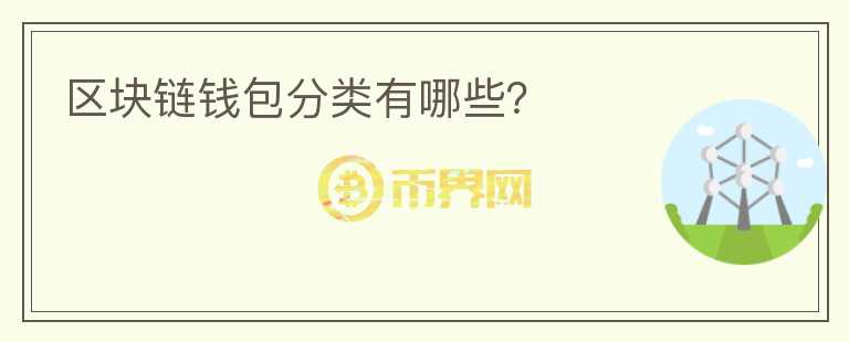 區(qū)塊鏈錢包分類有哪些？
