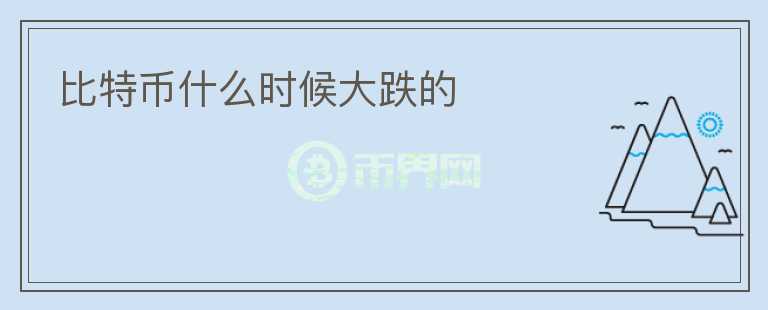 比特幣什么時候大跌的