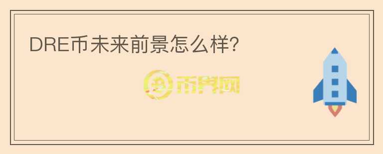 DRE幣未來前景怎么樣？