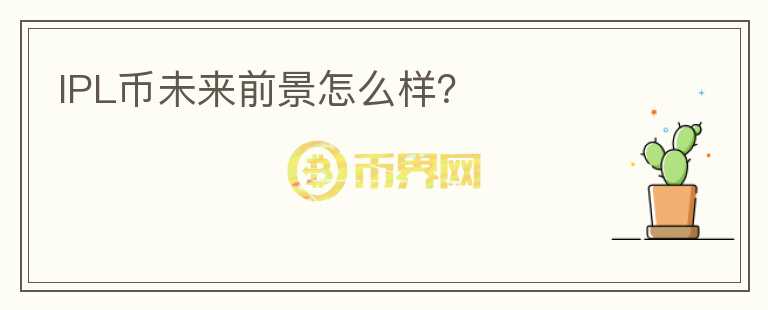 IPL幣未來前景怎么樣？