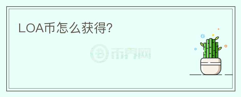 LOA幣怎么獲得？