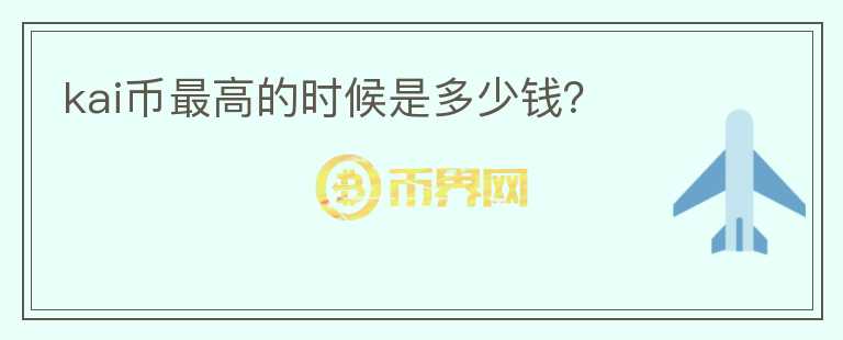 kai幣最高的時候是多少錢？