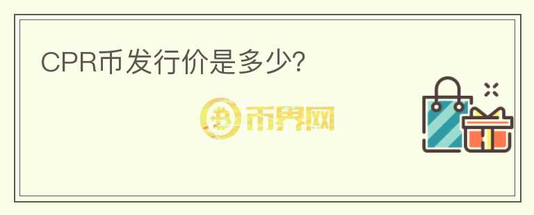 CPR幣發(fā)行價(jià)是多少？