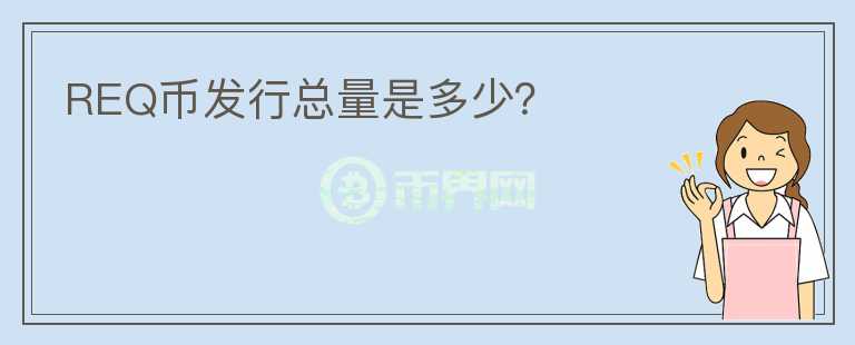 REQ幣發(fā)行總量是多少？