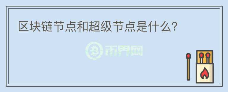 區(qū)塊鏈節(jié)點(diǎn)和超級節(jié)點(diǎn)是什么？