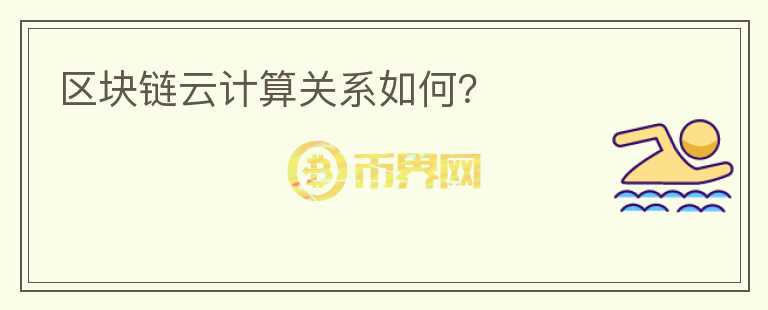 區(qū)塊鏈云計算關系如何？