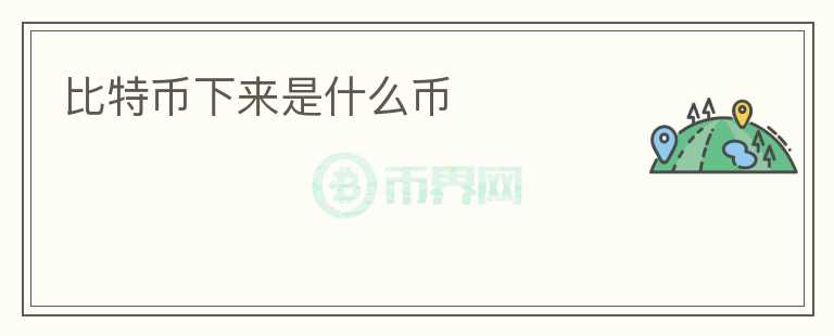 比特幣下來是什么幣