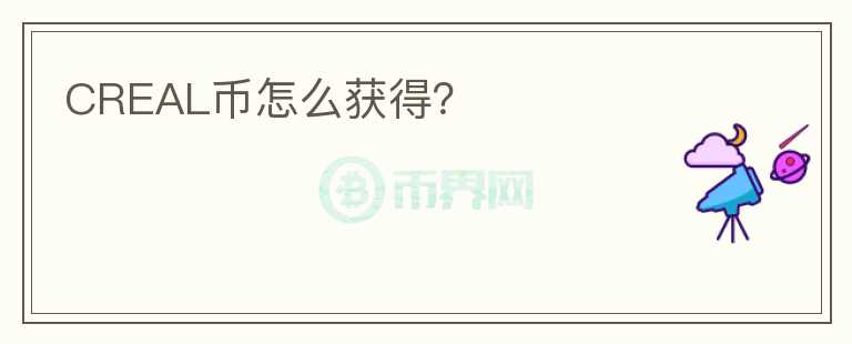 CREAL幣怎么獲得？