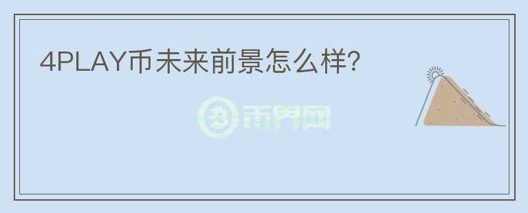 4PLAY幣未來(lái)前景怎么樣？
