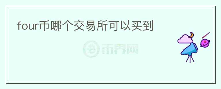 four幣哪個(gè)交易所可以買到