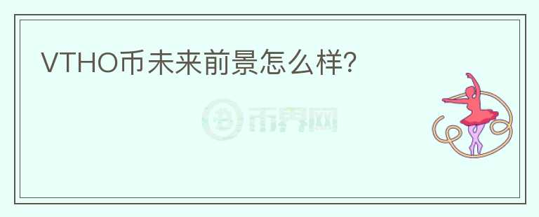 VTHO幣未來前景怎么樣？