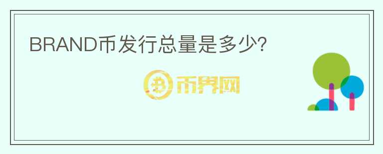 BRAND幣發(fā)行總量是多少？