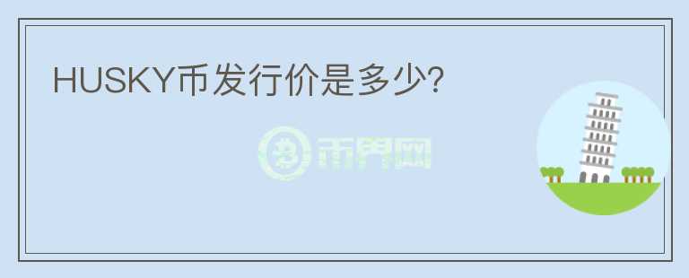 HUSKY幣發(fā)行價是多少？