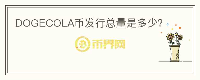 DOGECOLA幣發(fā)行總量是多少？