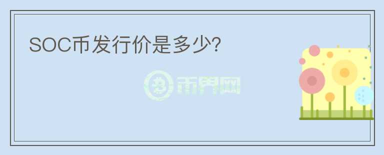 SOC幣發(fā)行價(jià)是多少？